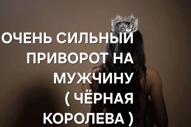 Сильный приворот на возврат мужчины ( чёрная королева )!